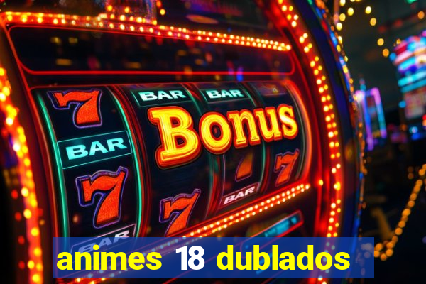 animes 18 dublados